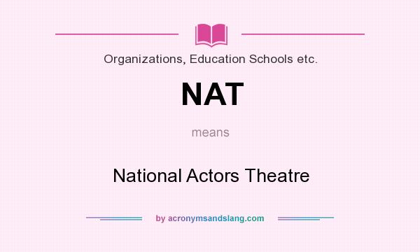 What does NAT mean? It stands for National Actors Theatre