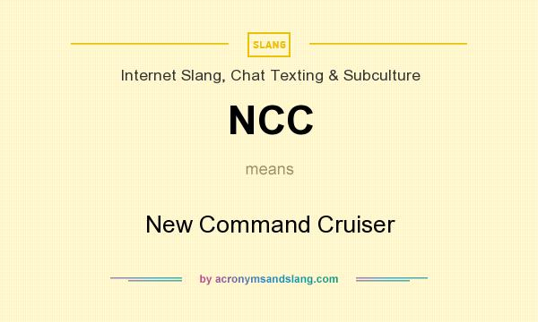 What does NCC mean? It stands for New Command Cruiser