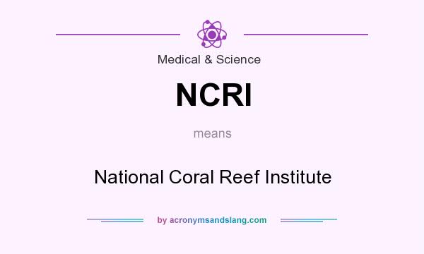 What does NCRI mean? It stands for National Coral Reef Institute