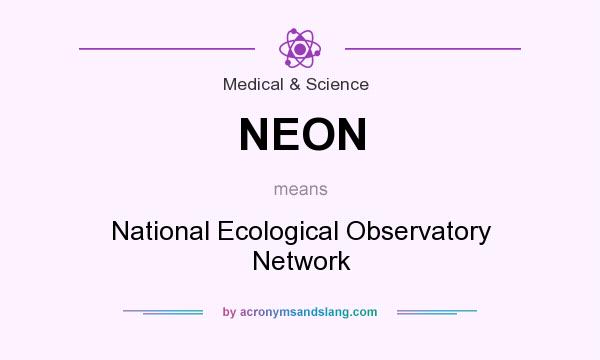 What does NEON mean? It stands for National Ecological Observatory Network