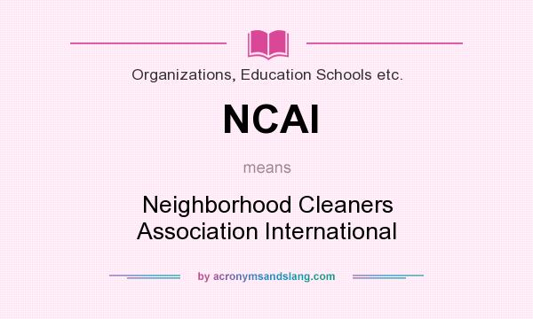What does NCAI mean? It stands for Neighborhood Cleaners Association International