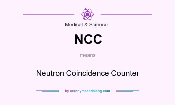 What does NCC mean? It stands for Neutron Coincidence Counter