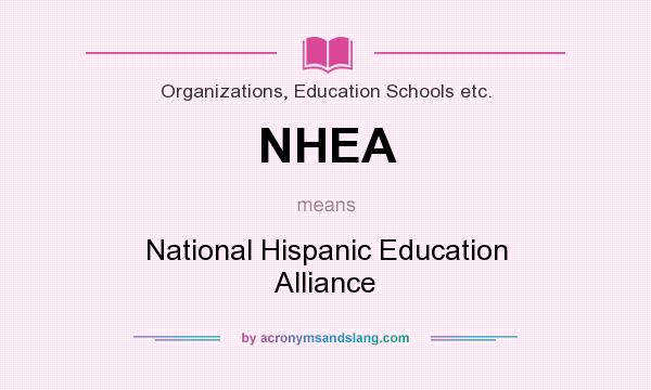 What does NHEA mean? It stands for National Hispanic Education Alliance