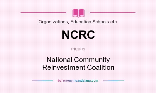 What does NCRC mean? It stands for National Community Reinvestment Coalition