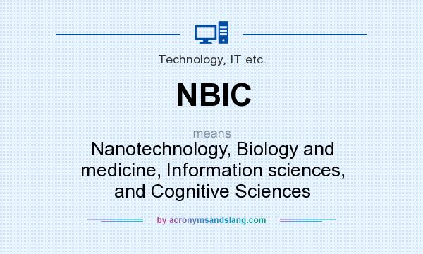 What does NBIC mean? It stands for Nanotechnology, Biology and medicine, Information sciences, and Cognitive Sciences
