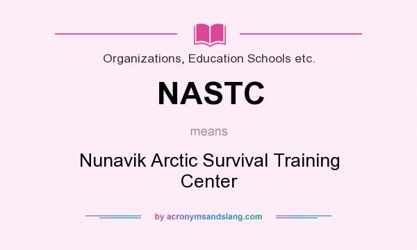 What does NASTC mean? It stands for Nunavik Arctic Survival Training Center
