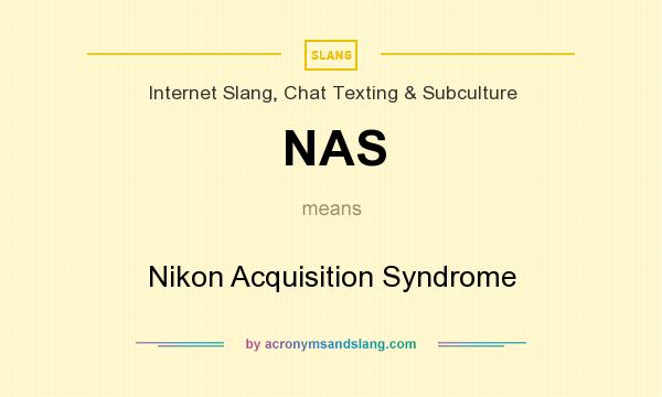 What does NAS mean? It stands for Nikon Acquisition Syndrome