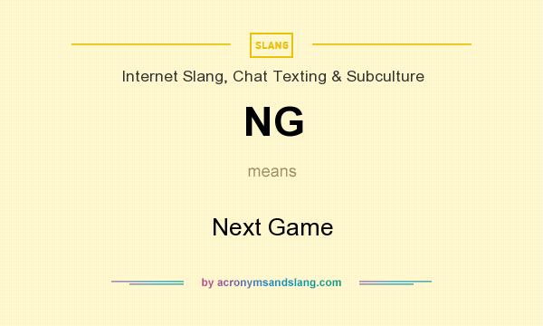 What does NG mean? It stands for Next Game