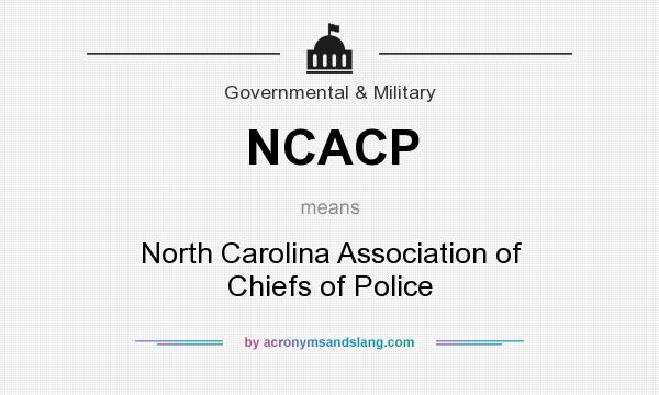 What does NCACP mean? It stands for North Carolina Association of Chiefs of Police