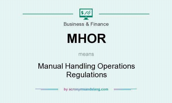 What does MHOR mean? It stands for Manual Handling Operations Regulations