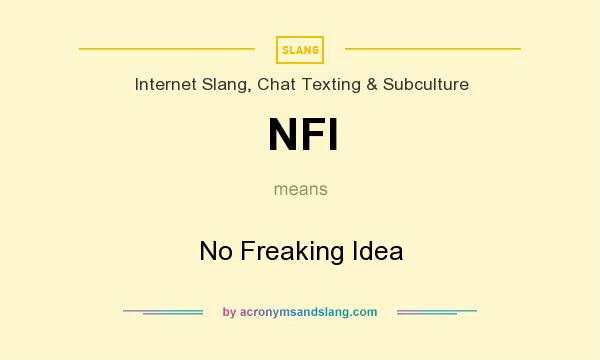 What does NFI mean? It stands for No Freaking Idea
