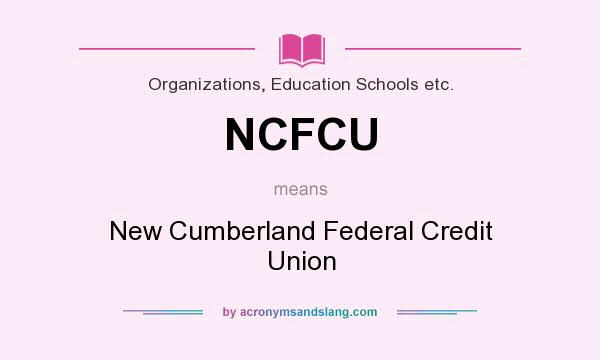 What does NCFCU mean? It stands for New Cumberland Federal Credit Union