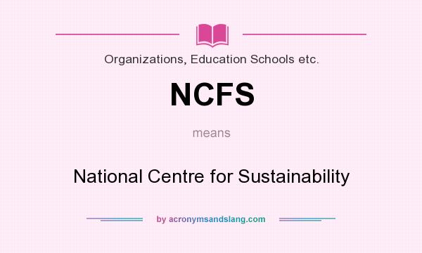 What does NCFS mean? It stands for National Centre for Sustainability