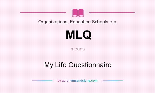 What does MLQ mean? It stands for My Life Questionnaire