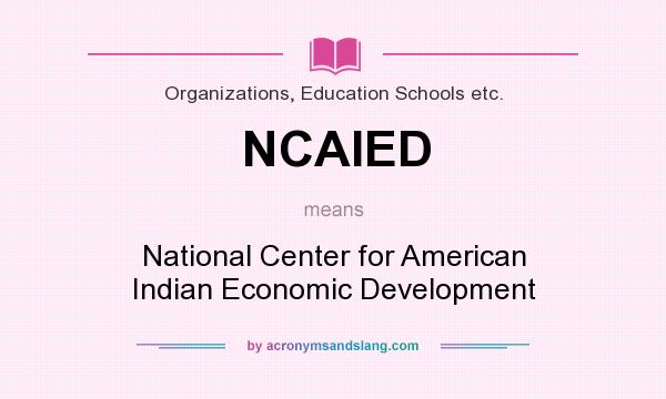 What does NCAIED mean? It stands for National Center for American Indian Economic Development