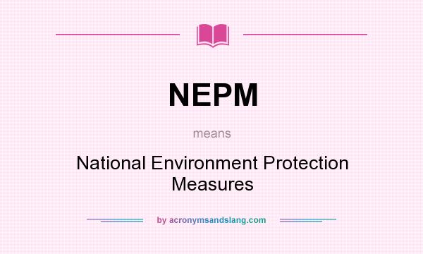 What does NEPM mean? It stands for National Environment Protection Measures