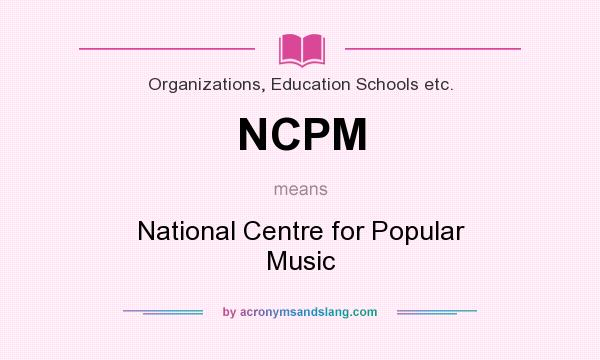 What does NCPM mean? It stands for National Centre for Popular Music