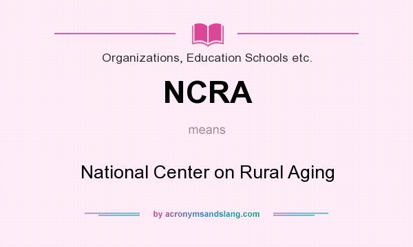 What does NCRA mean? It stands for National Center on Rural Aging