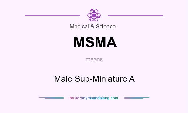 What does MSMA mean? It stands for Male Sub-Miniature A