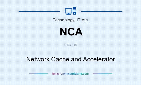 What does NCA mean? It stands for Network Cache and Accelerator