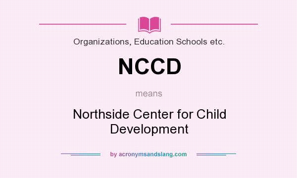 What does NCCD mean? It stands for Northside Center for Child Development