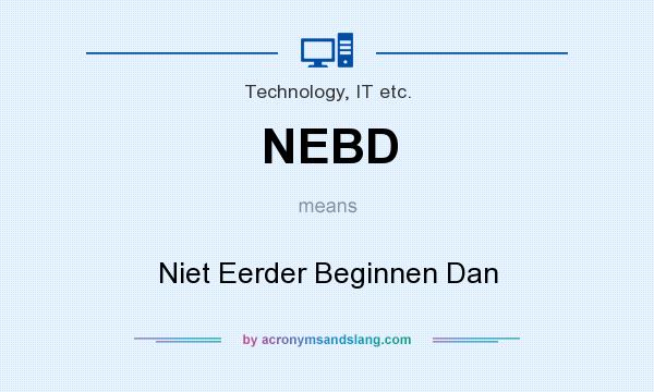 What does NEBD mean? It stands for Niet Eerder Beginnen Dan