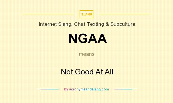 What does NGAA mean? It stands for Not Good At All