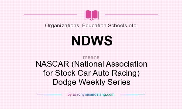 What does NDWS mean? It stands for NASCAR (National Association for Stock Car Auto Racing) Dodge Weekly Series
