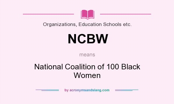 What does NCBW mean? It stands for National Coalition of 100 Black Women