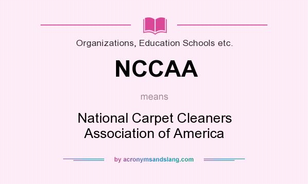 What does NCCAA mean? It stands for National Carpet Cleaners Association of America