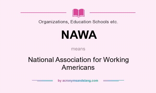 What does NAWA mean? It stands for National Association for Working Americans