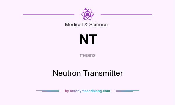 What does NT mean? It stands for Neutron Transmitter