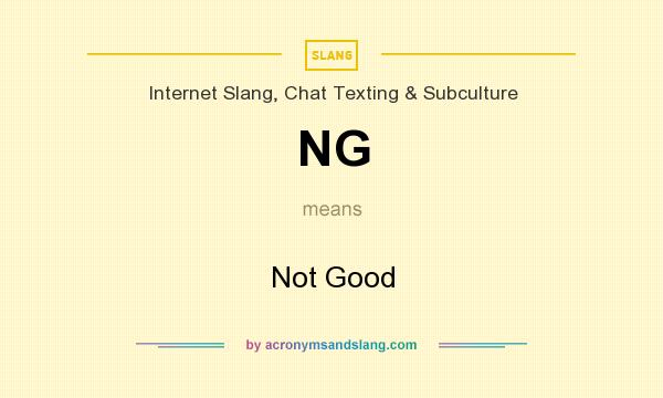 What does NG mean? It stands for Not Good
