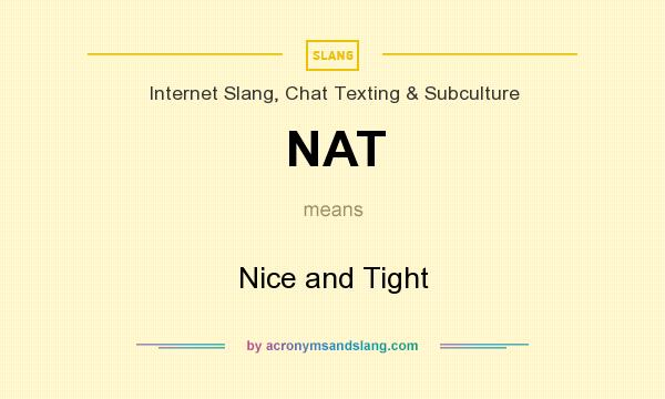 What does NAT mean? It stands for Nice and Tight