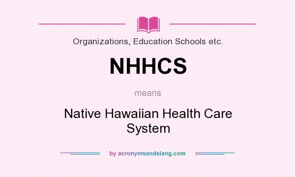 What does NHHCS mean? It stands for Native Hawaiian Health Care System