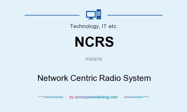 What does NCRS mean? It stands for Network Centric Radio System