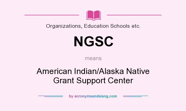 What does NGSC mean? It stands for American Indian/Alaska Native Grant Support Center