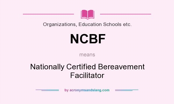 What does NCBF mean? It stands for Nationally Certified Bereavement Facilitator