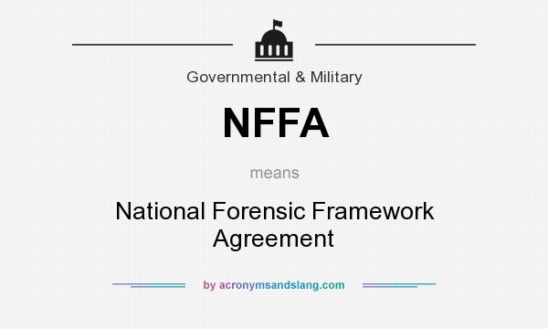 What does NFFA mean? It stands for National Forensic Framework Agreement