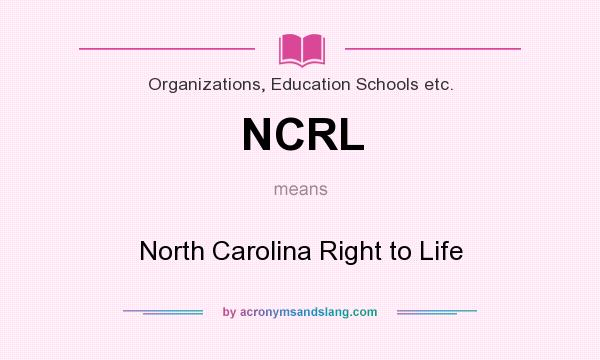 What does NCRL mean? It stands for North Carolina Right to Life
