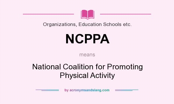 What does NCPPA mean? It stands for National Coalition for Promoting Physical Activity