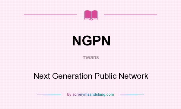 What does NGPN mean? It stands for Next Generation Public Network