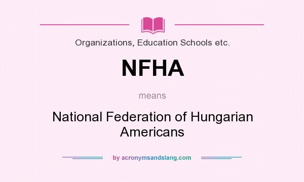 What does NFHA mean? It stands for National Federation of Hungarian Americans