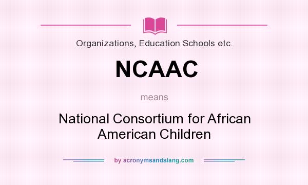 What does NCAAC mean? It stands for National Consortium for African American Children