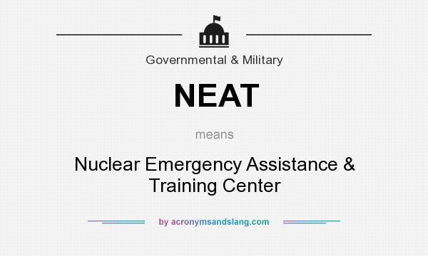 What does NEAT mean? It stands for Nuclear Emergency Assistance & Training Center