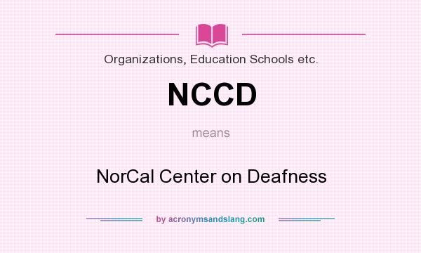 What does NCCD mean? It stands for NorCal Center on Deafness