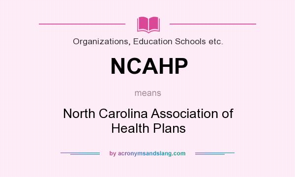 What does NCAHP mean? It stands for North Carolina Association of Health Plans