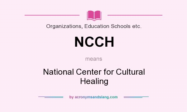 What does NCCH mean? It stands for National Center for Cultural Healing