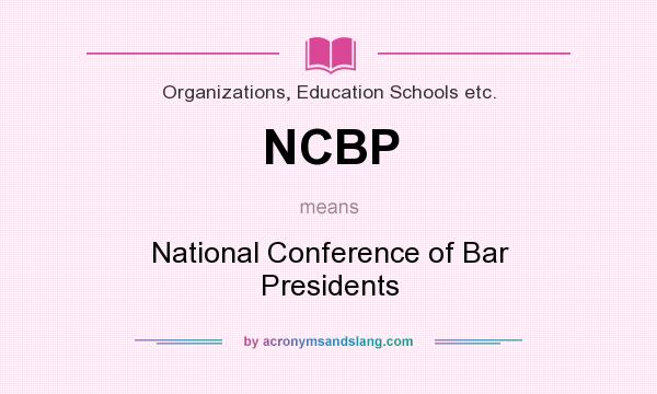 What does NCBP mean? It stands for National Conference of Bar Presidents