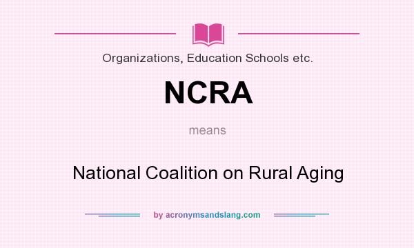 What does NCRA mean? It stands for National Coalition on Rural Aging